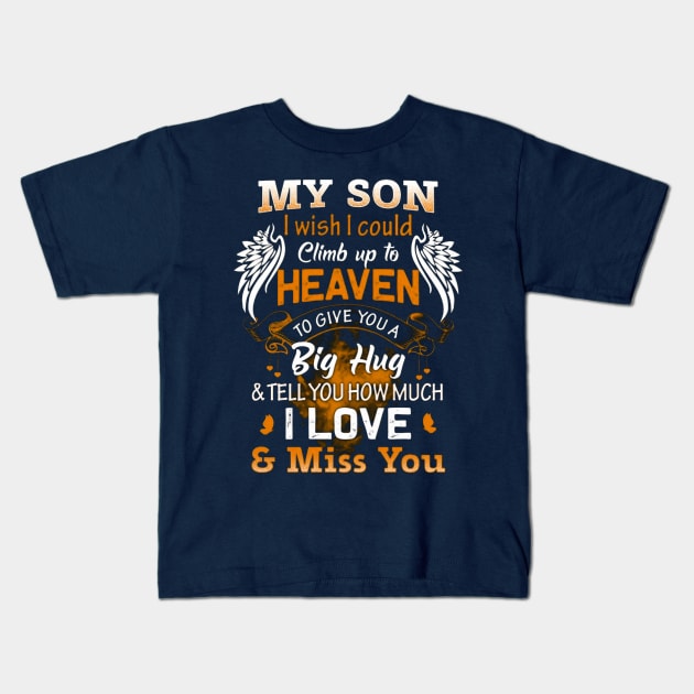 My Son I Wish I Could Climb Up To Heaven To Give You A Big Hug & Tell You How Much I Love & Miss You Kids T-Shirt by Distefano